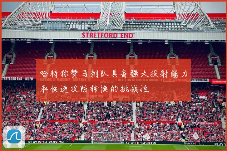哈特称赞马刺队具备强大投射能力和快速攻防转换的挑战性
