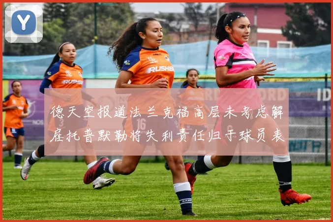 德天空报道法兰克福高层未考虑解雇托普默勒将失利责任归于球员表现