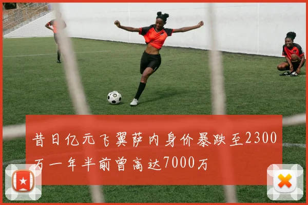 昔日亿元飞翼萨内身价暴跌至2300万一年半前曾高达7000万